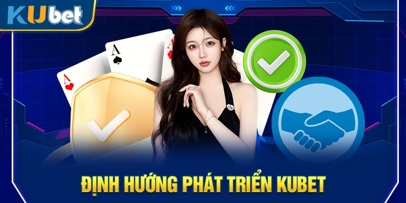 Định hướng phát triển Kubet