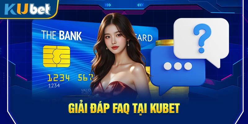 Giải đáp FAQ tại Kubet