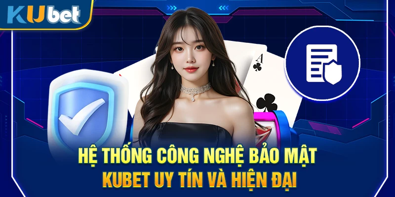 Hệ thống công nghệ bảo mật Kubet uy tín và hiện đại
