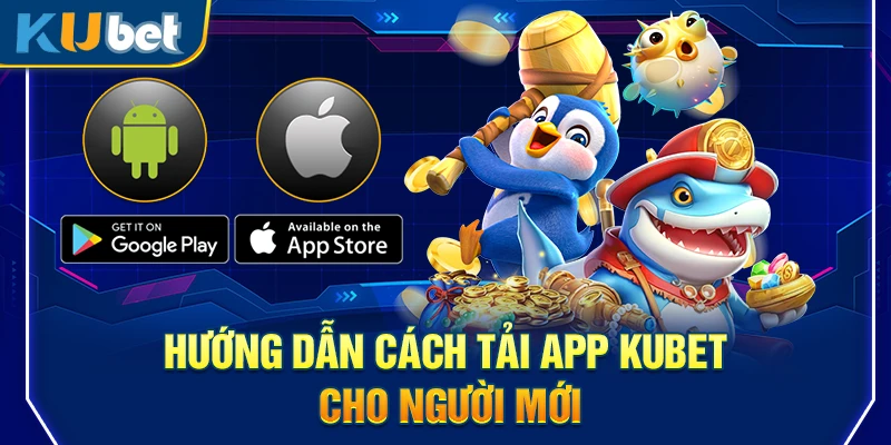 Hướng dẫn cách tải app Kubet cho người mới