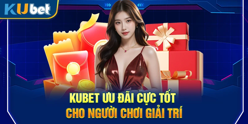 Kubet ưu đãi cực tốt cho người chơi giải trí